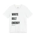 White Belt Energy T-Shirt, Jiu Jitsu Beginner Pride White Tee