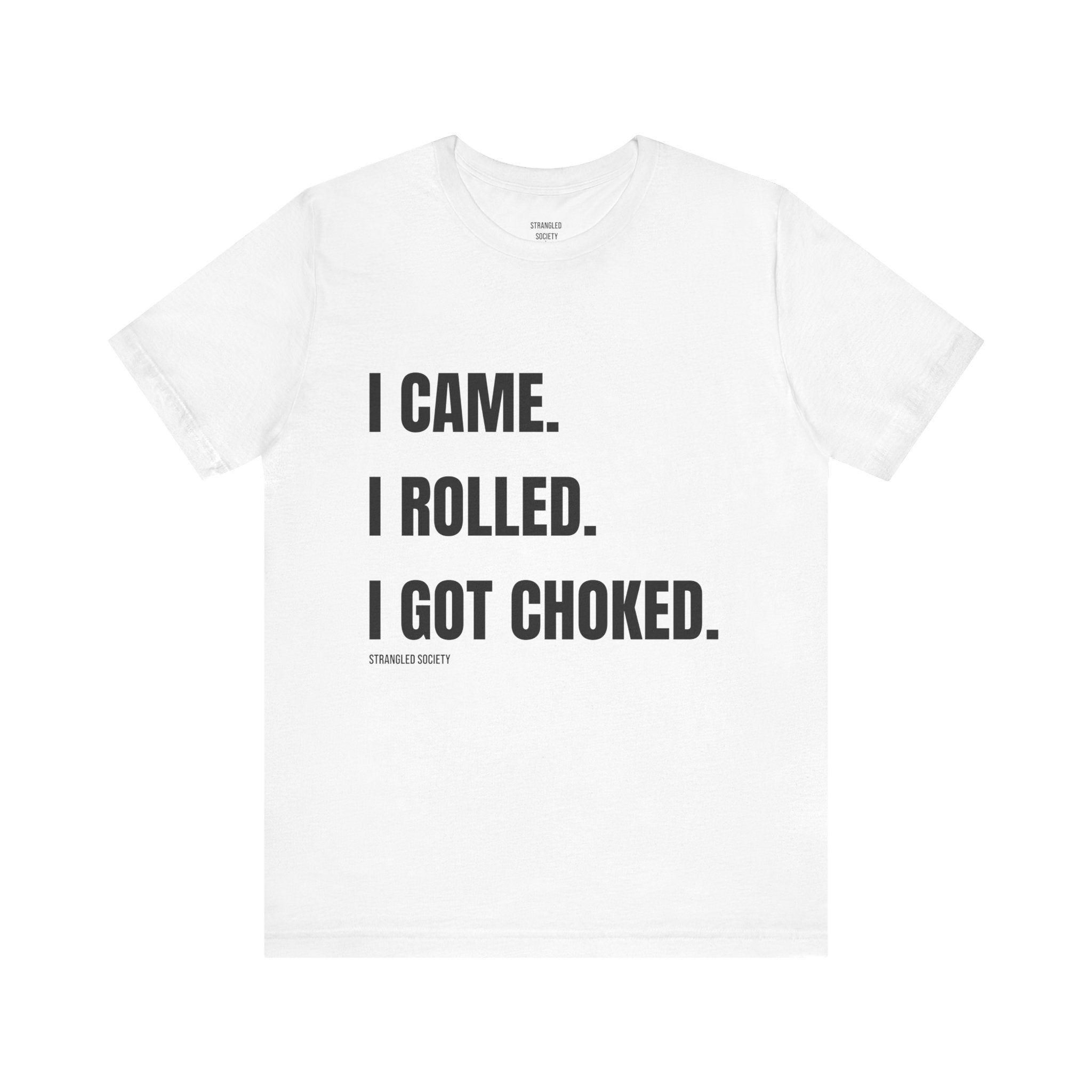 I Came. I Rolled. I Got Choked. | Typography Tee, Minimal White Shirt